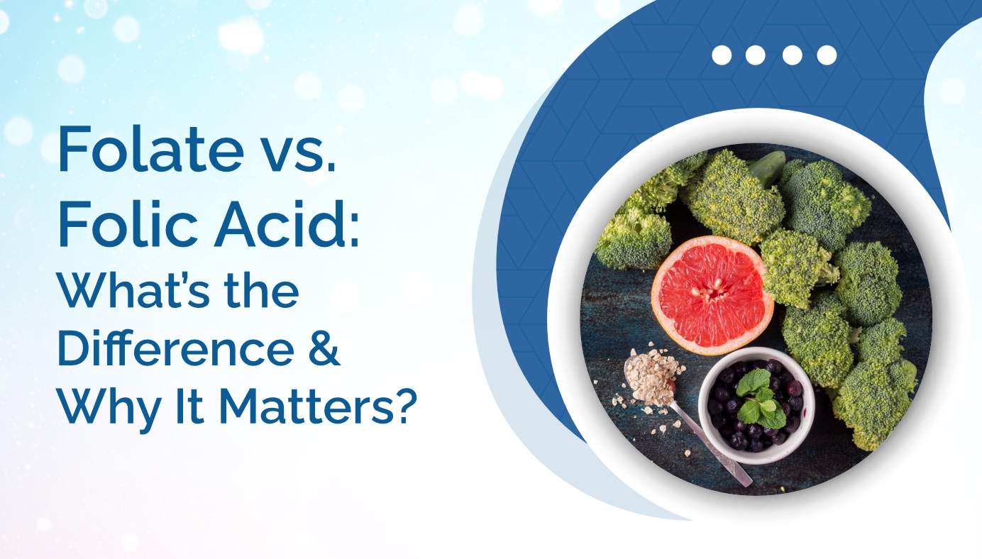 Folate vs. Folic Acid: What’s the Difference & Why It Matters